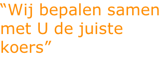 “Wij bepalen samen met U de juiste koers”